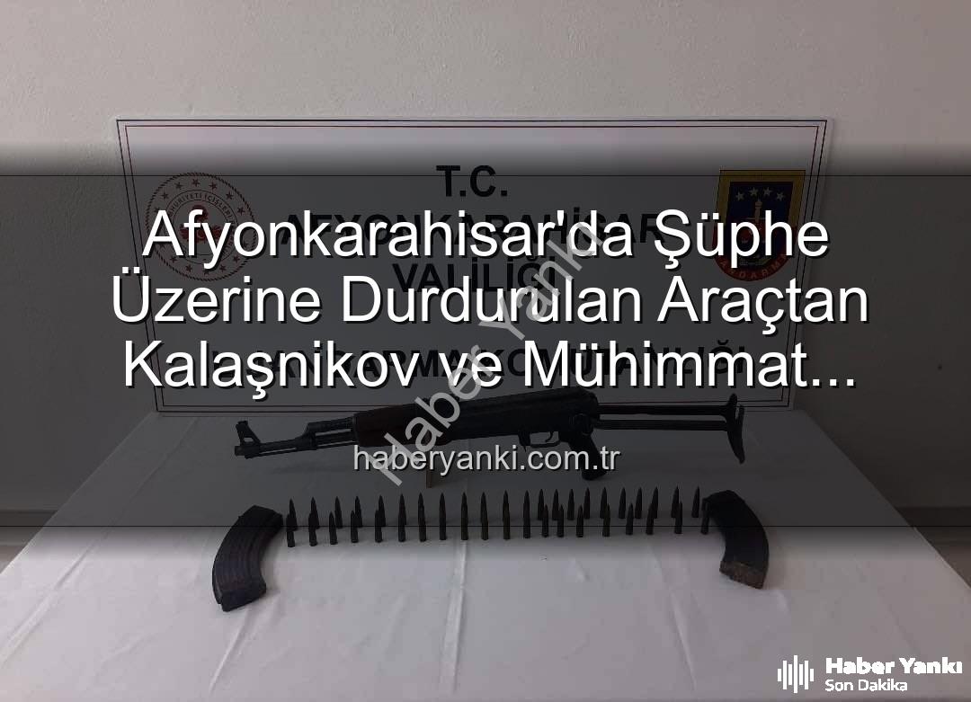 Kalaşnikov ele geçirildi - Afyonkarahisar'da Şüphe Üzerine Durdurulan Araçtan Kalaşnikov ve Mühimmat Çıktı: 2 Gözaltı