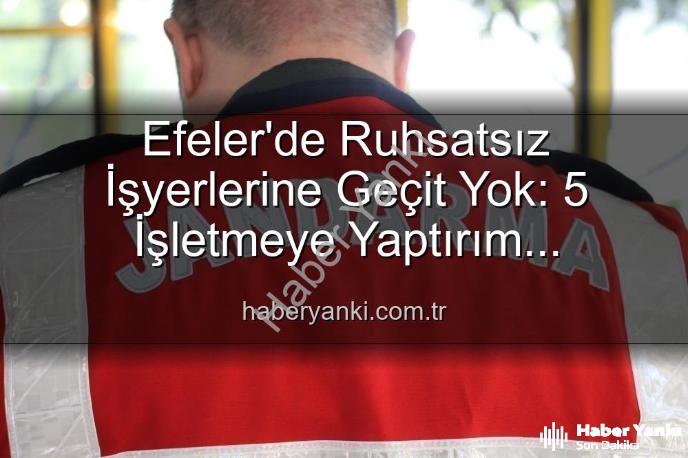 Efeler'de ruhsatsız işletme - Efeler'de Ruhsatsız İşyerlerine Geçit Yok: 5 İşletmeye Yaptırım Uygulandı