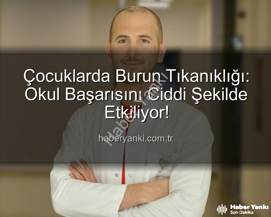 çocuklarda burun tıkanıklığı - Çocuklarda Burun Tıkanıklığı: Okul Başarısını Ciddi Şekilde Etkiliyor!