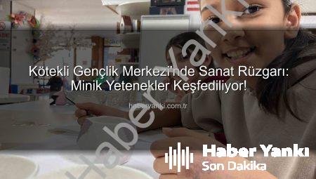 Kötekli Gençlik Merkezi’nde Sanat Rüzgarı: Minik Yetenekler Keşfediliyor!