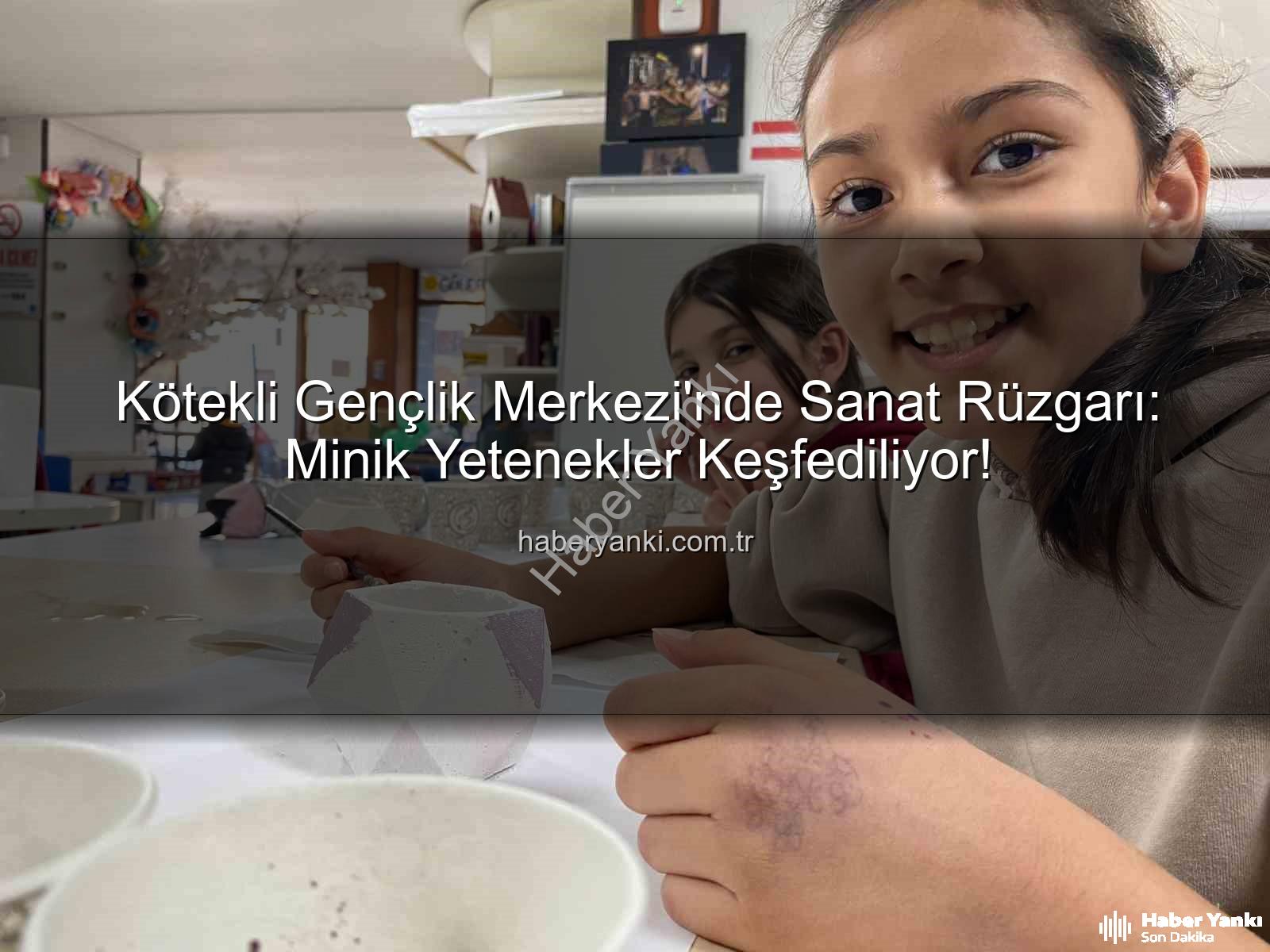 Kötekli Gençlik Merkezi - Kötekli Gençlik Merkezi'nde Sanat Rüzgarı: Minik Yetenekler Keşfediliyor!