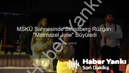 MSKÜ Sahnesinde Strindberg Rüzgarı: “Matmazel Julie” Büyüledi