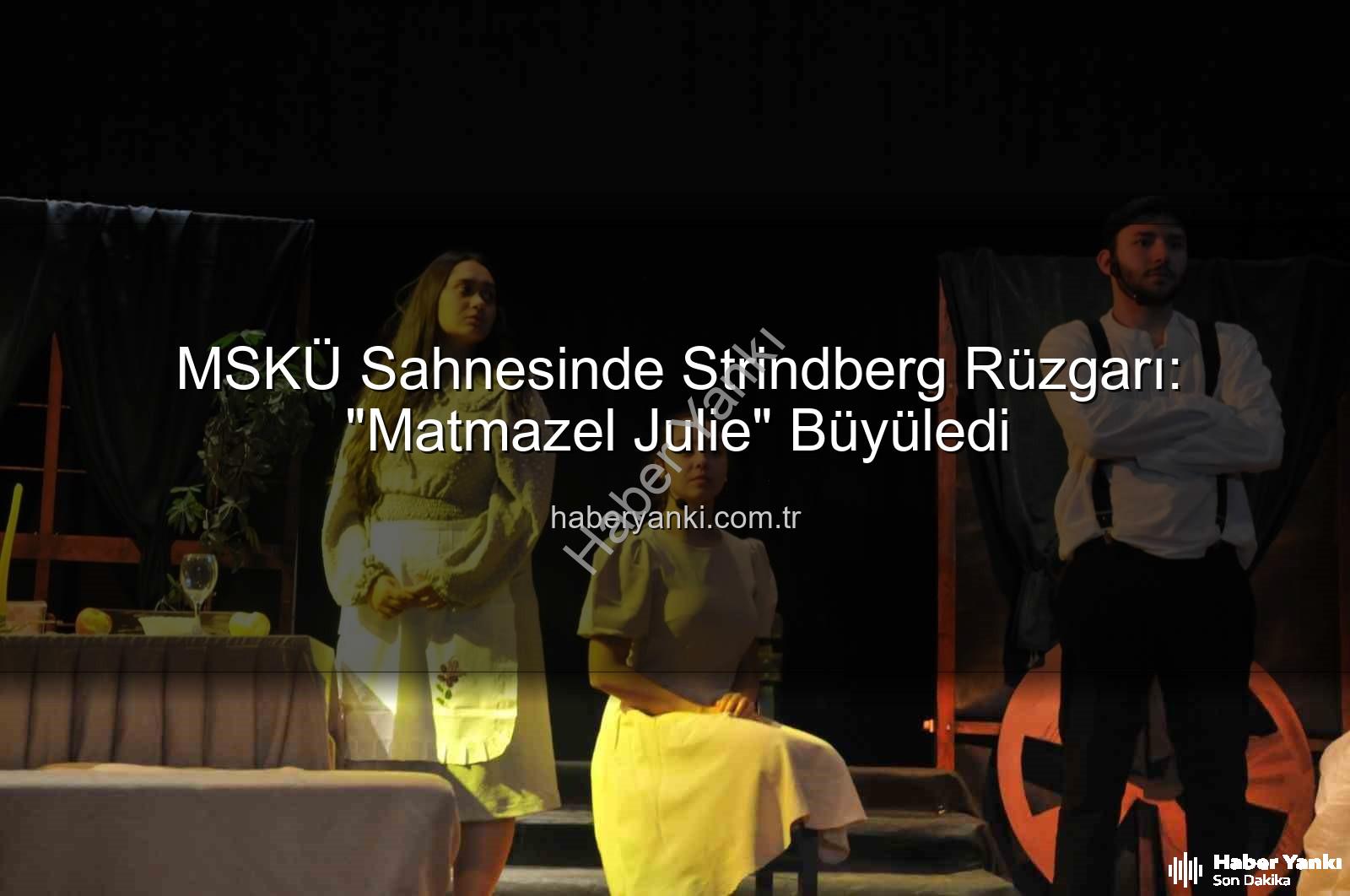 Matmazel Julie - MSKÜ Sahnesinde Strindberg Rüzgarı: "Matmazel Julie" Büyüledi