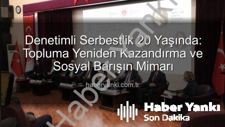 Denetimli Serbestlik 20 Yaşında: Topluma Yeniden Kazandırma ve Sosyal Barışın Mimarı