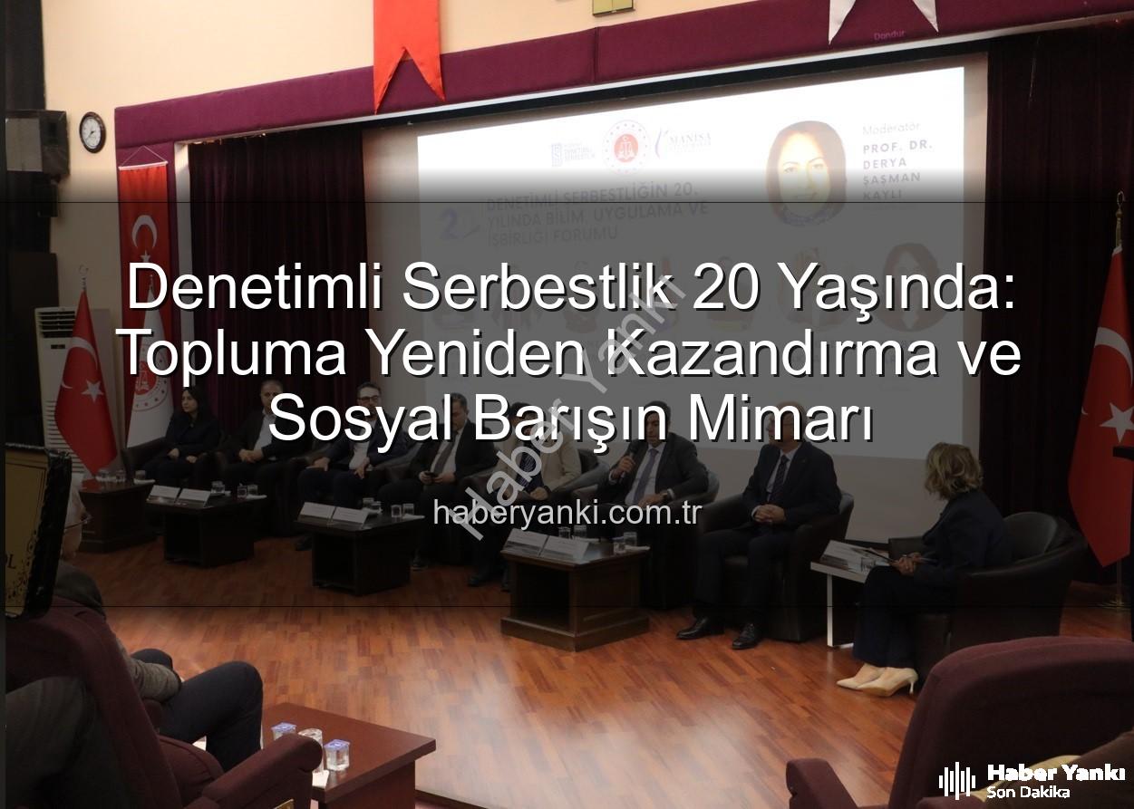denetimli serbestlik - Denetimli Serbestlik 20 Yaşında: Topluma Yeniden Kazandırma ve Sosyal Barışın Mimarı