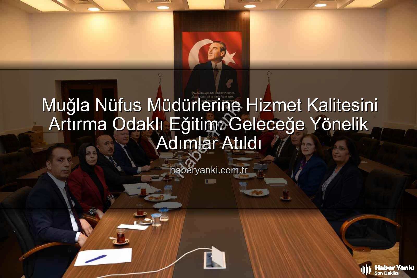 hizmet kalitesi eğitimi - Muğla Nüfus Müdürlerine Hizmet Kalitesini Artırma Odaklı Eğitim: Geleceğe Yönelik Adımlar Atıldı