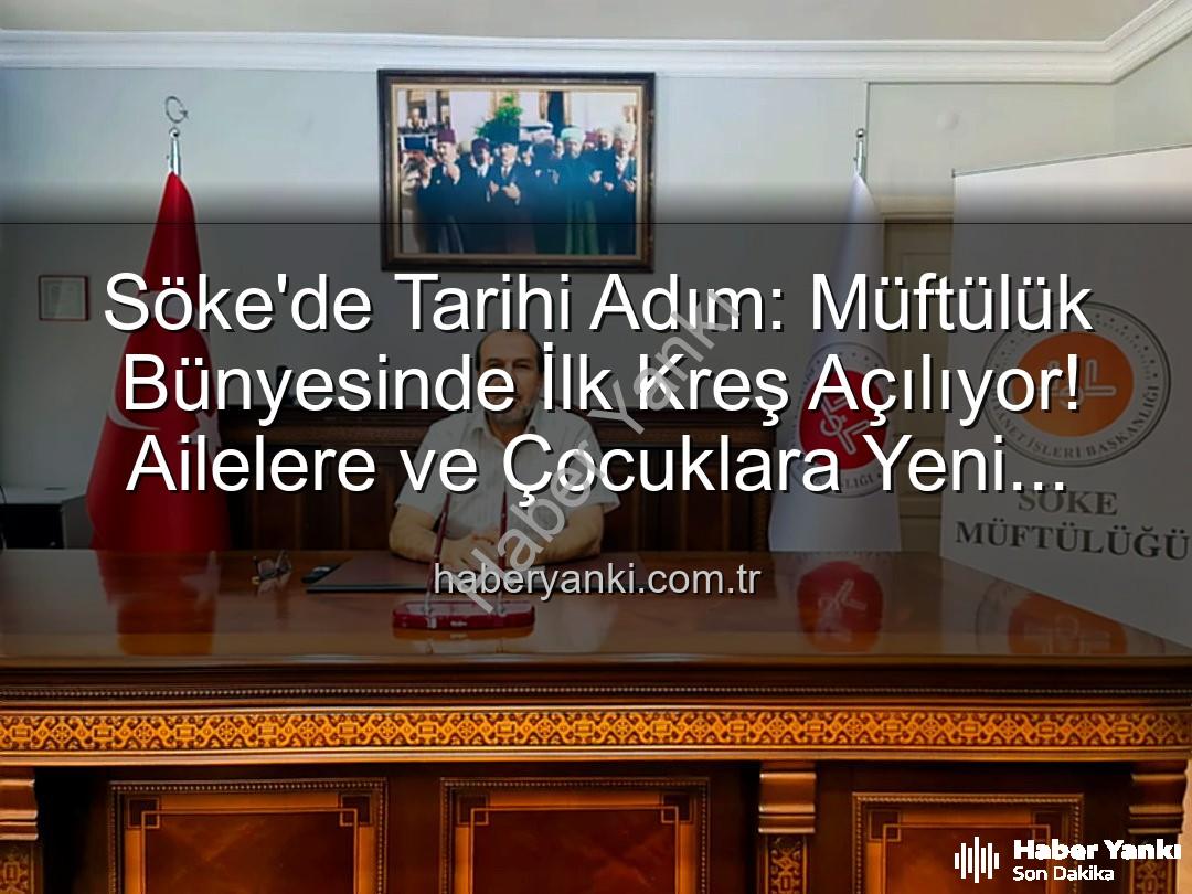 Söke müftülük kreşi - Söke'de Tarihi Adım: Müftülük Bünyesinde İlk Kreş Açılıyor! Ailelere ve Çocuklara Yeni İmkanlar
