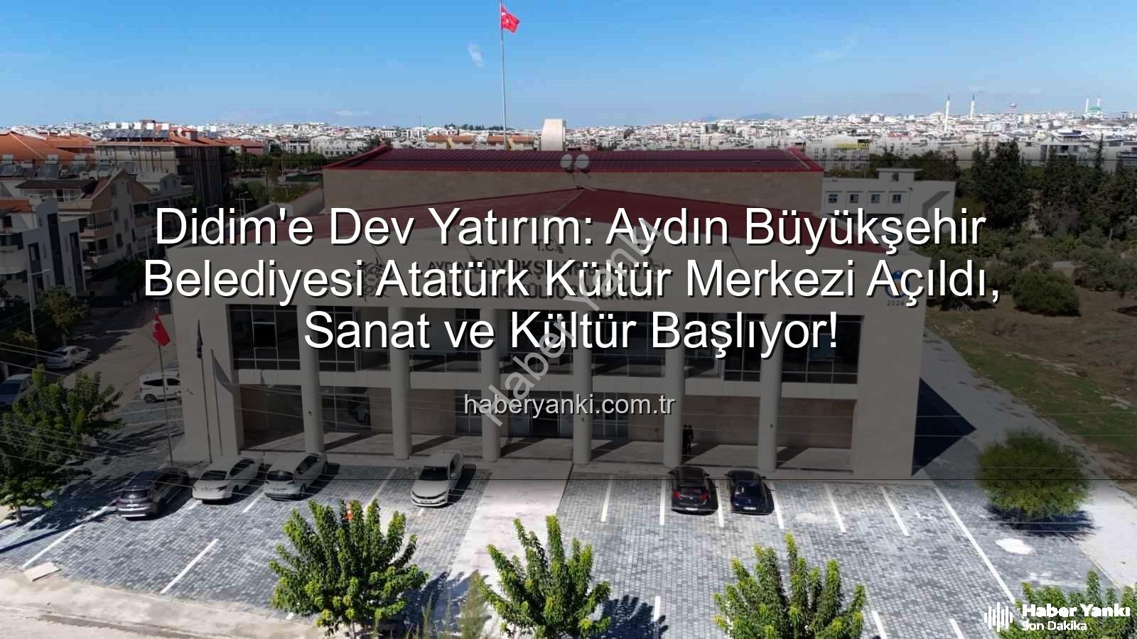 Didim Atatürk Kültür Merkezi - Didim'e Dev Yatırım: Aydın Büyükşehir Belediyesi Atatürk Kültür Merkezi Açıldı, Sanat ve Kültür Başlıyor!
