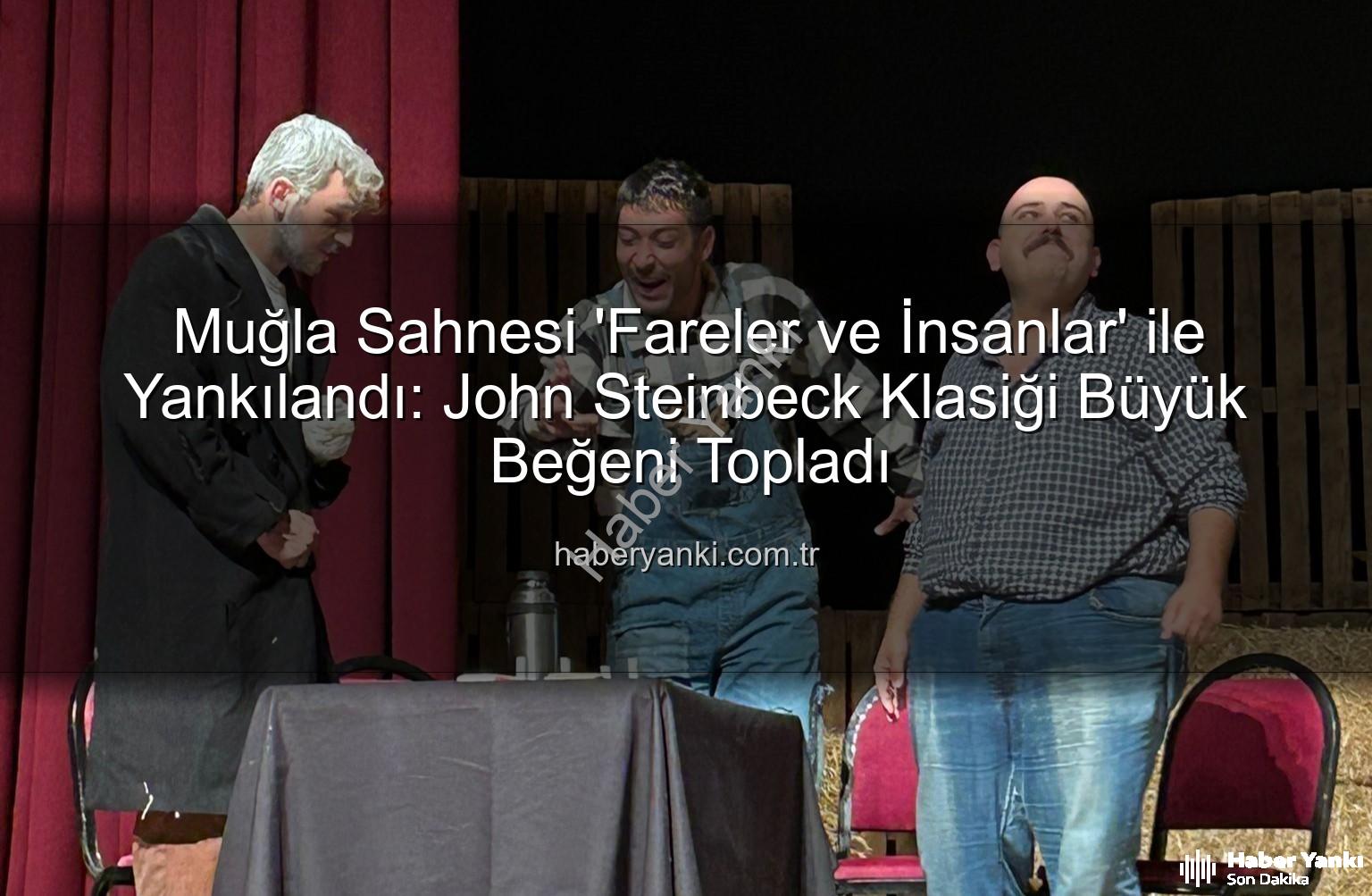 Fareler ve İnsanlar - Muğla Sahnesi 'Fareler ve İnsanlar' ile Yankılandı: John Steinbeck Klasiği Büyük Beğeni Topladı