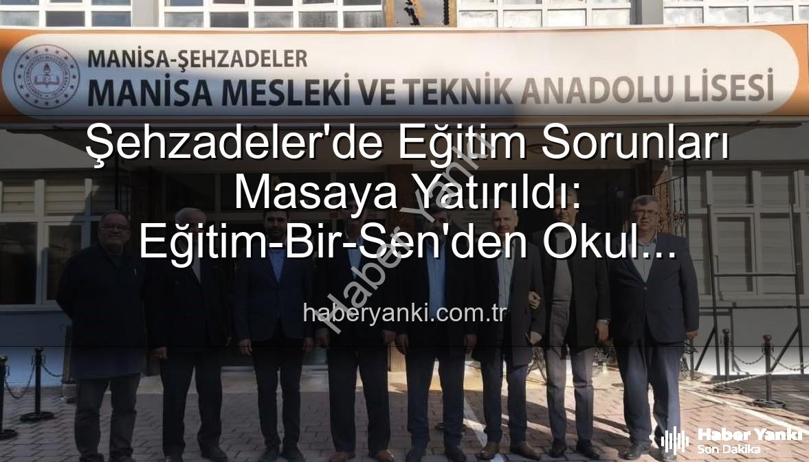 Eğitim sorunları - Şehzadeler'de Eğitim Sorunları Masaya Yatırıldı: Eğitim-Bir-Sen'den Okul Ziyaretleri