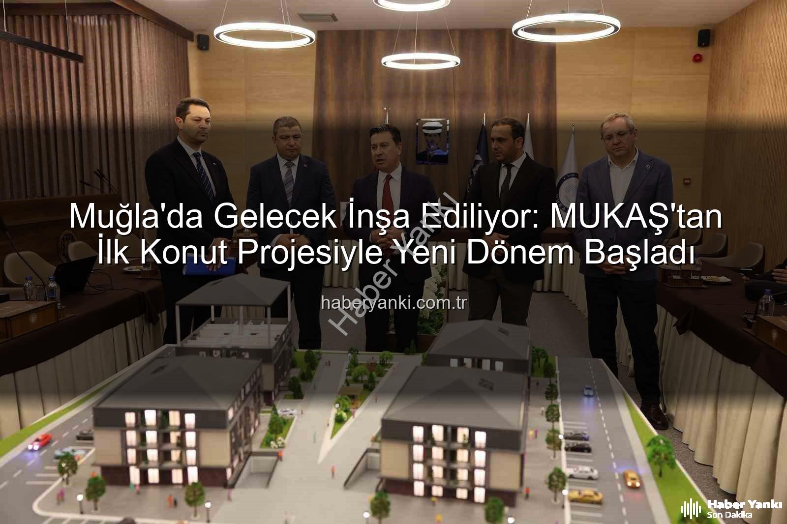 Muğla konut projesi - Muğla'da Gelecek İnşa Ediliyor: MUKAŞ'tan İlk Konut Projesiyle Yeni Dönem Başladı