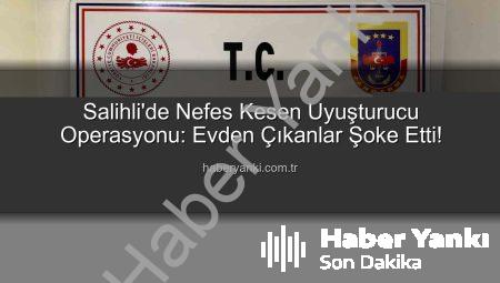 Salihli’de Nefes Kesen Uyuşturucu Operasyonu: Evden Çıkanlar Şoke Etti!