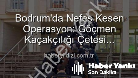 Bodrum’da Nefes Kesen Operasyon: Göçmen Kaçakçılığı Çetesi Çökertildi, 3 Organizatör Tutuklandı