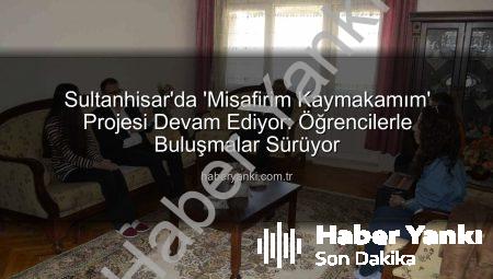 Sultanhisar’da ‘Misafirim Kaymakamım’ Projesi Devam Ediyor: Öğrencilerle Buluşmalar Sürüyor