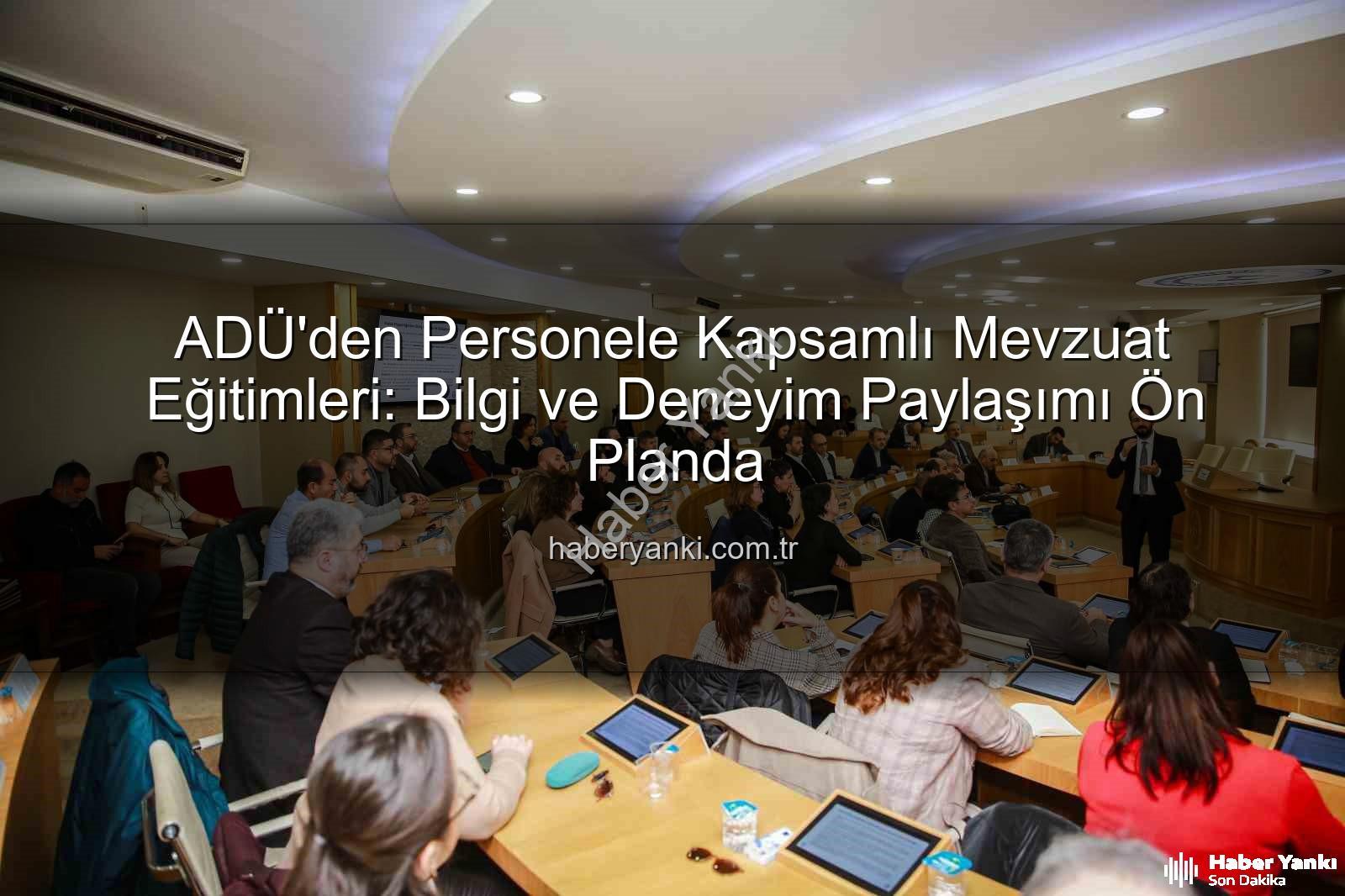 mevzuat eğitimleri - ADÜ'den Personele Kapsamlı Mevzuat Eğitimleri: Bilgi ve Deneyim Paylaşımı Ön Planda