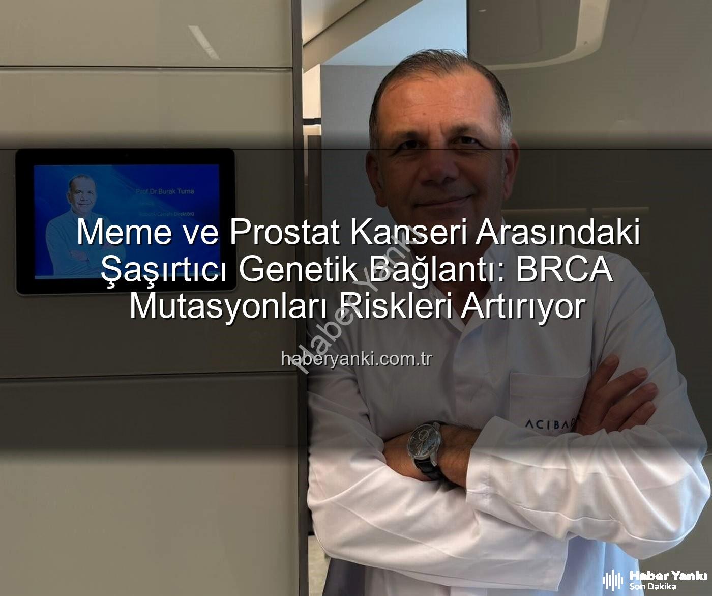 genetik ortaklıklar - Meme ve Prostat Kanseri Arasındaki Şaşırtıcı Genetik Bağlantı: BRCA Mutasyonları Riskleri Artırıyor
