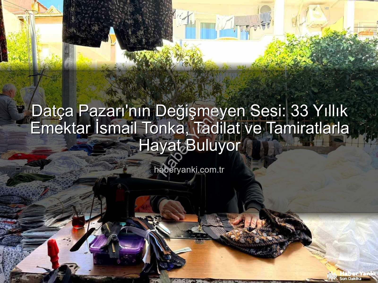 Datça Pazarı - Datça Pazarı'nın Değişmeyen Sesi: 33 Yıllık Emektar İsmail Tonka, Tadilat ve Tamiratlarla Hayat Buluyor
