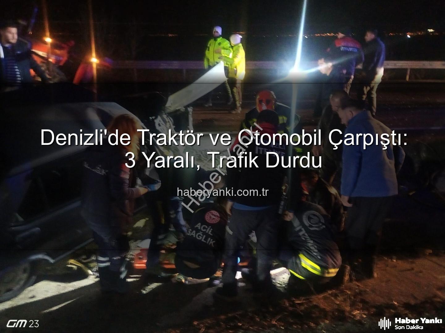 Denizli'de Traktör ve Otomobil Çarpıştı: 3 Yaralı, Trafik Durdu