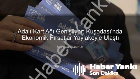Adalı Kart Ağı Genişliyor: Kuşadası’nda Ekonomik Fırsatlar Yaylaköy’e Ulaştı