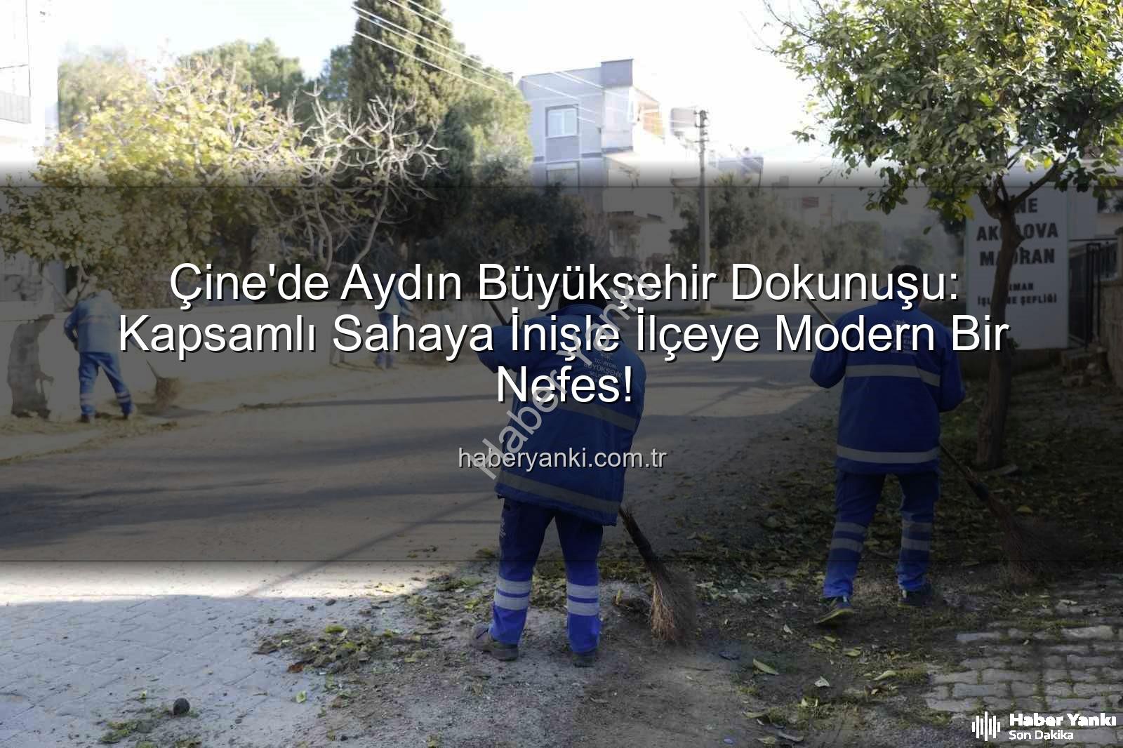 Çine'de sahaya inen ekipler - Çine'de Aydın Büyükşehir Dokunuşu: Kapsamlı Sahaya İnişle İlçeye Modern Bir Nefes!