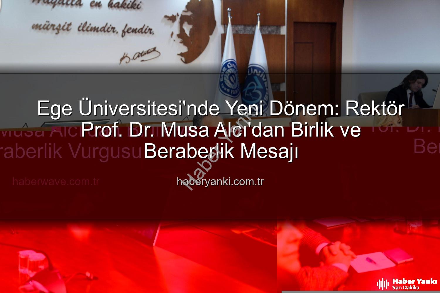 Ege Üniversitesi'nde Yeni Dönem: Rektör Prof. Dr. Musa Alcı'dan Birlik ve Beraberlik Mesajı