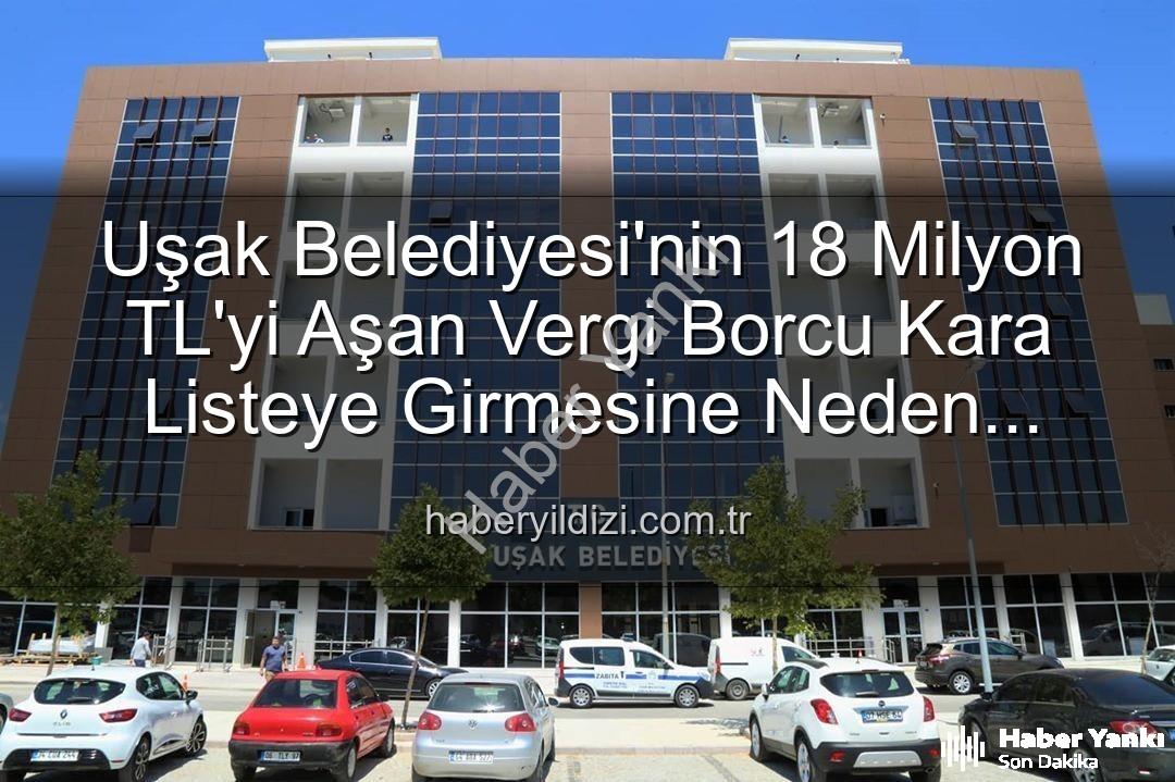 Uşak Belediyesi vergi borcu - Uşak Belediyesi Kara Listede: 18 Milyon TL'yi Aşan Vergi Borcuyla Gündemde