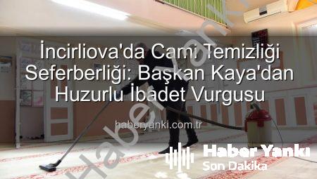 İncirliova’da Cami Temizliği Seferberliği: Başkan Kaya’dan Huzurlu İbadet Vurgusu