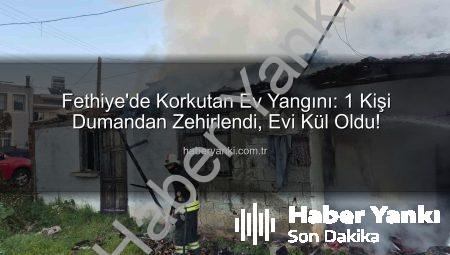 Fethiye’de Korkutan Ev Yangını: 1 Kişi Dumandan Zehirlendi, Evi Kül Oldu!