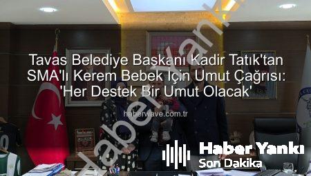 Tavas Belediye Başkanı Kadir Tatık’tan SMA’lı Kerem Bebek İçin Umut Çağrısı: Makamında Ağırladı, Destek İstedi