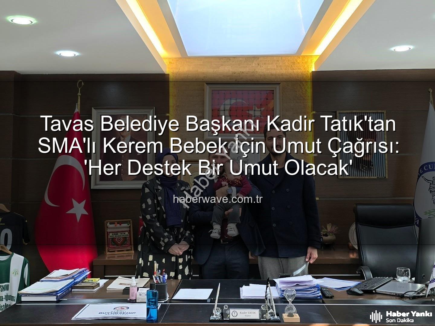 SMA'lı Kerem Bebek - Tavas Belediye Başkanı Kadir Tatık'tan SMA'lı Kerem Bebek İçin Umut Çağrısı: Makamında Ağırladı, Destek İstedi