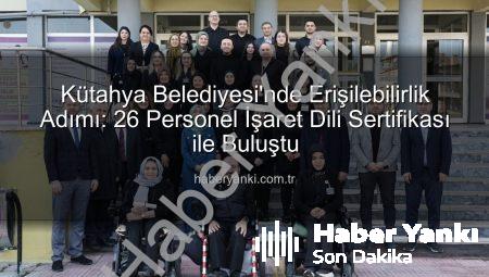 Kütahya Belediyesi’nde Erişilebilirlik Adımı: 26 Personel İşaret Dili Sertifikası ile Buluştu