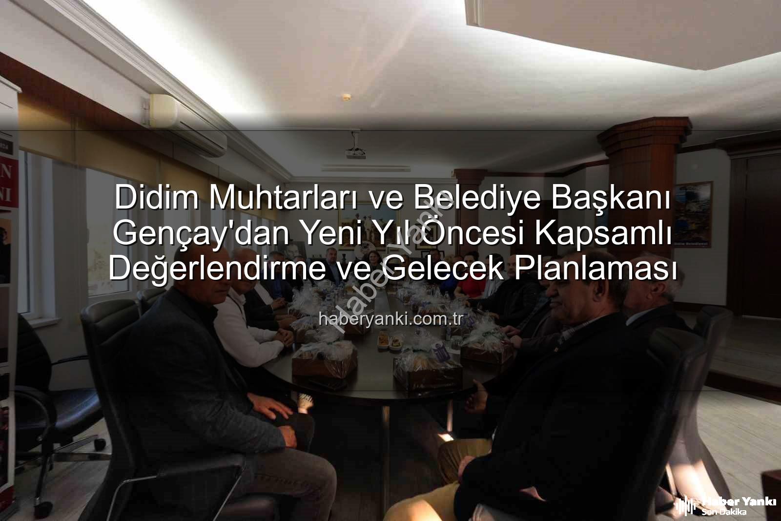 Didim muhtarları - Didim Muhtarları ve Belediye Başkanı Gençay'dan Yeni Yıl Öncesi Kapsamlı Değerlendirme ve Gelecek Planlaması