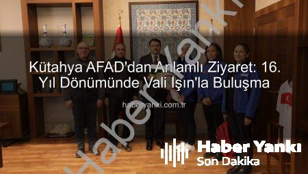 Kütahya AFAD’dan Anlamlı Ziyaret: 16. Yıl Dönümünde Vali Işın’la Buluşma