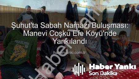 Şuhut’ta Sabah Namazı Buluşması: Manevi Coşku Efe Köyü’nde Yankılandı