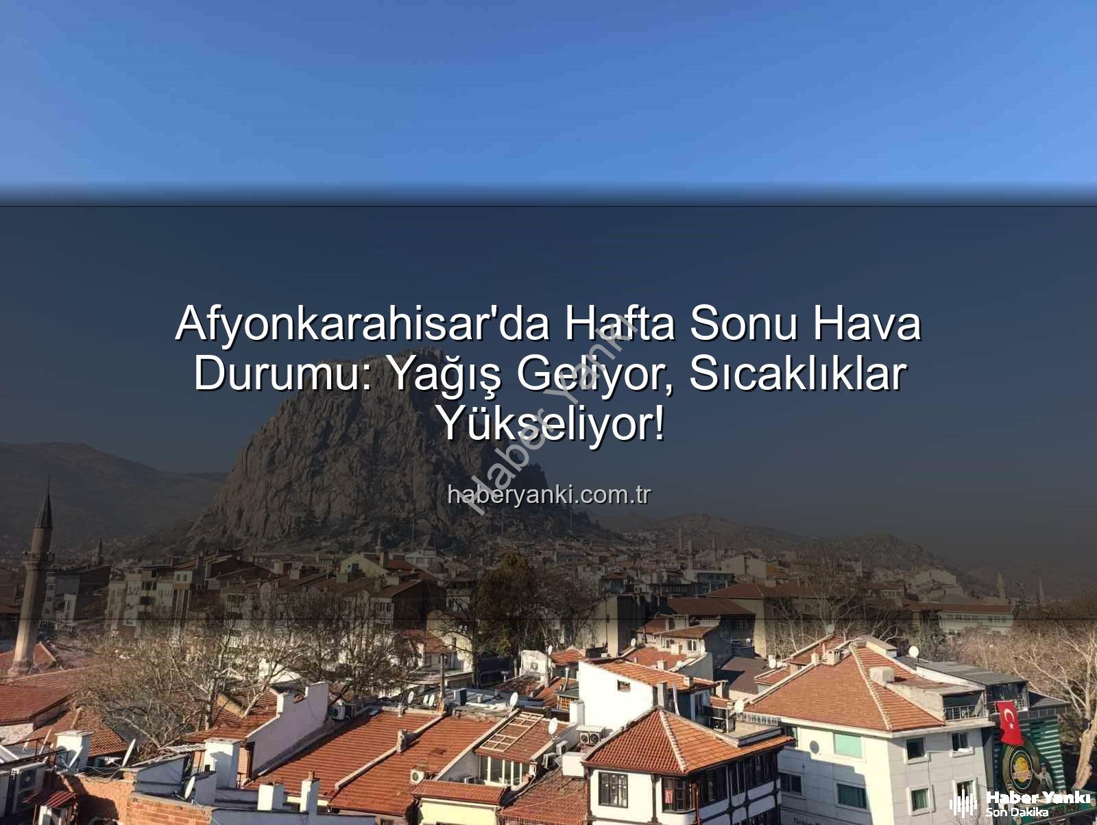 Afyonkarahisar hafta sonu yağış - Afyonkarahisar'da Hafta Sonu Hava Durumu: Yağış Geliyor, Sıcaklıklar Yükseliyor!