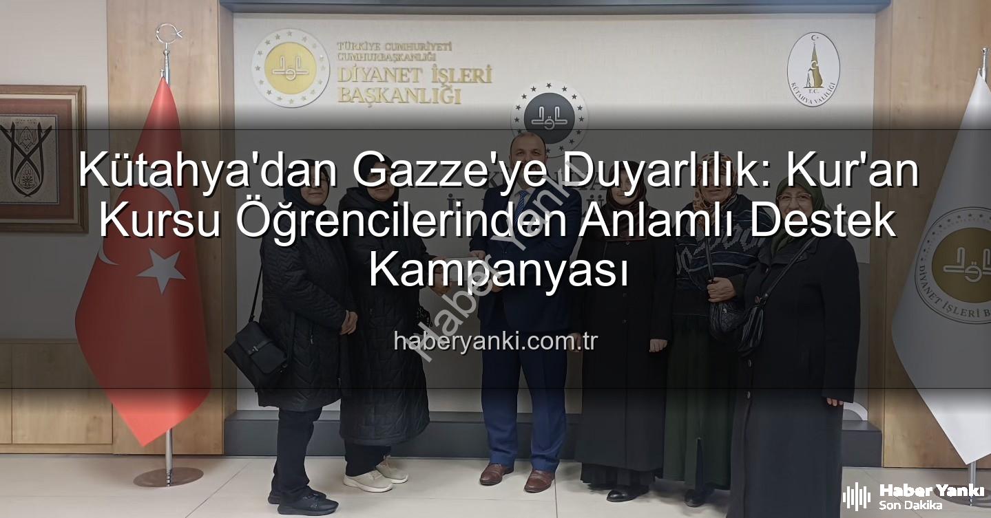 Kütahya Kur'an Kursu - Kütahya'dan Gazze'ye Duyarlılık: Kur'an Kursu Öğrencilerinden Anlamlı Destek Kampanyası