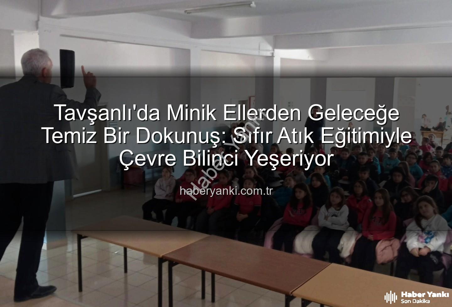 sıfır atık eğitimi - Tavşanlı'da Minik Ellerden Geleceğe Temiz Bir Dokunuş: Sıfır Atık Eğitimiyle Çevre Bilinci Yeşeriyor