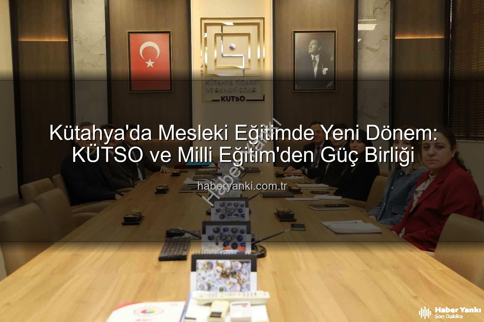 Kütahya mesleki eğitim - Kütahya'da Mesleki Eğitimde Yeni Dönem: KÜTSO ve Milli Eğitim'den Güç Birliği
