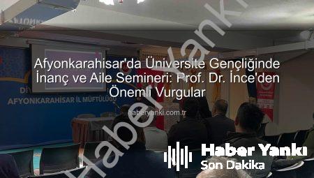 Afyonkarahisar’da Üniversite Gençliğinde İnanç ve Aile Semineri: Prof. Dr. İnce’den Önemli Vurgular