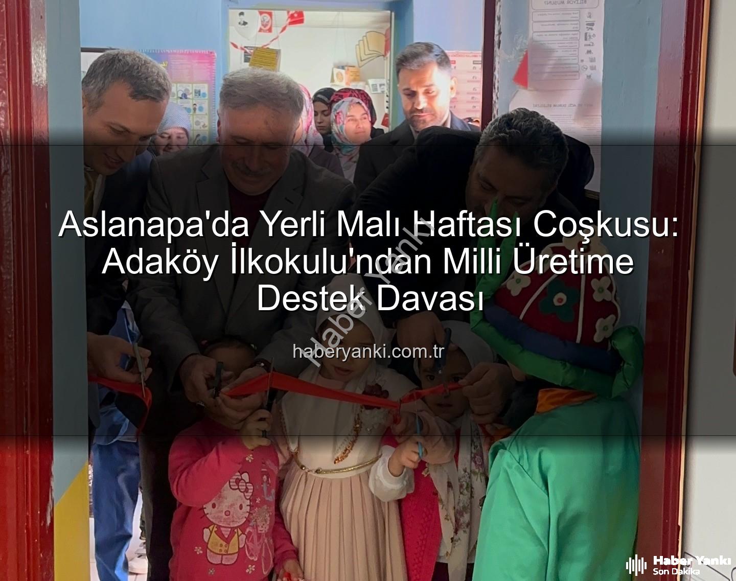 Yerli Malı Haftası Aslanapa - Aslanapa'da Yerli Malı Haftası Coşkusu: Adaköy İlkokulu'ndan Milli Üretime Destek Davası