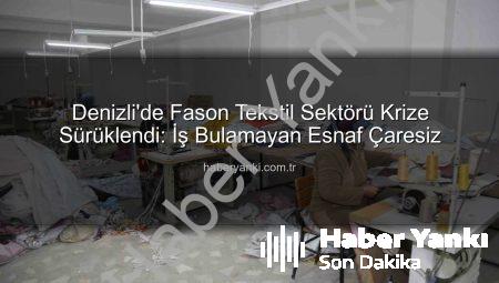 Denizli’de Fason Tekstil Sektörü Krize Sürüklendi: İş Bulamayan Esnaf Çaresiz