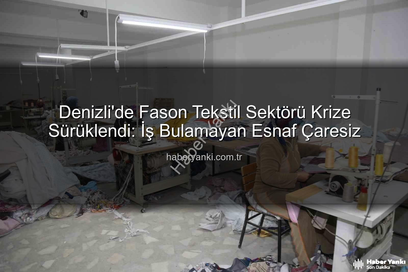 fason tekstil - Denizli'de Fason Tekstil Sektörü Krize Sürüklendi: İş Bulamayan Esnaf Çaresiz