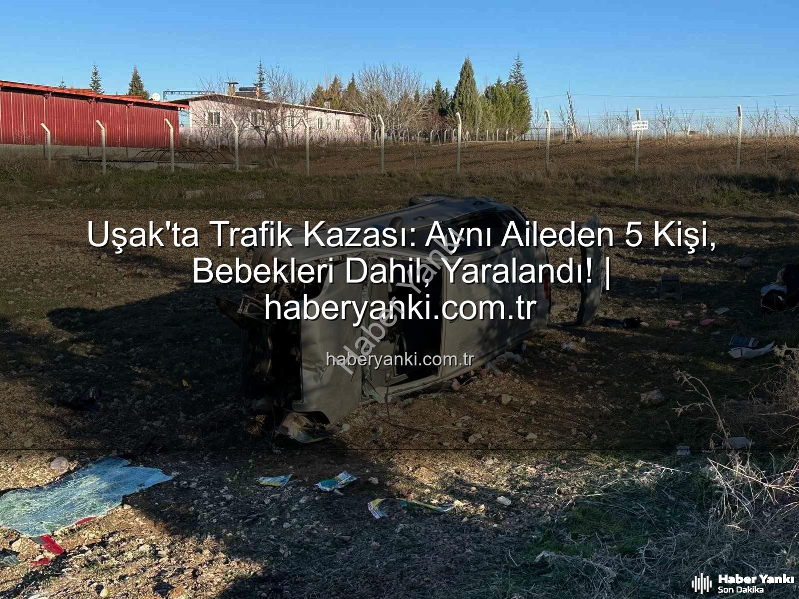 Uşak trafik kazası - Uşak'ta Trafik Kazası: Aynı Aileden 5 Kişi, Bebekleri Dahil, Yaralandı! | haberyanki.com.tr