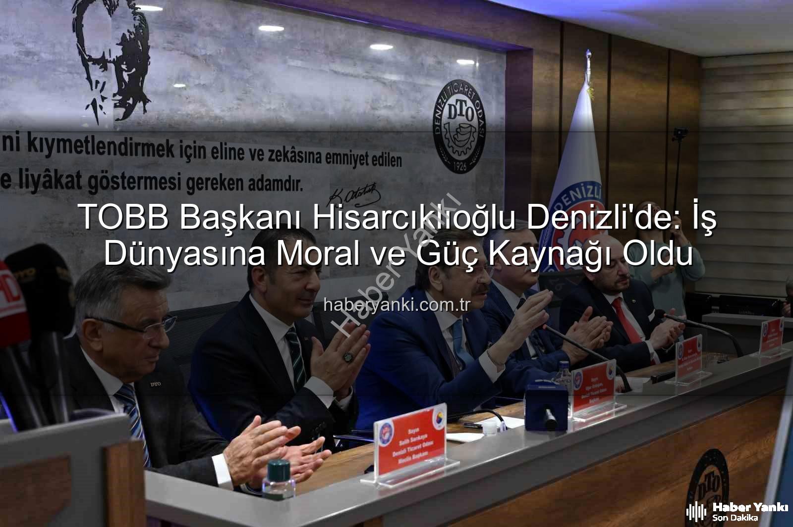 TOBB Başkanı Denizli - TOBB Başkanı Hisarcıklıoğlu Denizli'de: İş Dünyasına Moral ve Güç Kaynağı Oldu