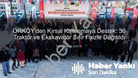 ORKÖY’den Çiftçilere Müjde: Sıfır Faizli 36 Traktör ve İş Makinesi Dağıtıldı