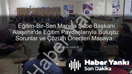 Eğitim-Bir-Sen Manisa Şube Başkanı Alaşehir’de Eğitim Paydaşlarıyla Buluştu: Sorunlar ve Çözüm Önerileri Masaya Yatırıldı