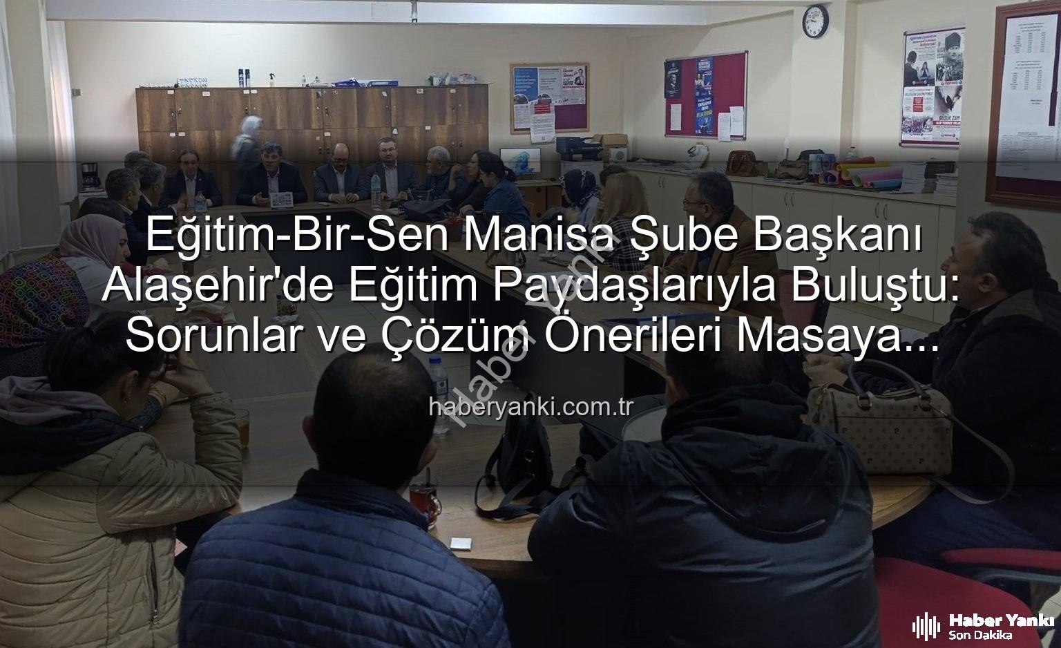 Eğitim-Bir-Sen Manisa - Eğitim-Bir-Sen Manisa Şube Başkanı Alaşehir'de Eğitim Paydaşlarıyla Buluştu: Sorunlar ve Çözüm Önerileri Masaya Yatırıldı