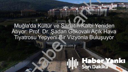 Muğla’da Kültür ve Sanatın Kalbi Yeniden Atıyor: Prof. Dr. Şadan Gökovalı Açık Hava Tiyatrosu Yepyeni Bir Vizyonla Buluşuyor