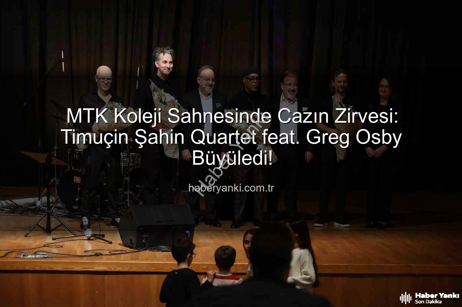 Timuçin Şahin Greg Osby - MTK Koleji Sahnesinde Cazın Zirvesi: Timuçin Şahin Quartet feat. Greg Osby Büyüledi!