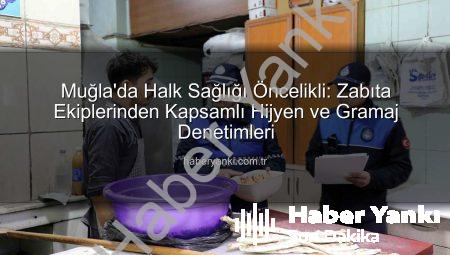 Muğla’da Halk Sağlığı Öncelikli: Zabıta Ekiplerinden Kapsamlı Hijyen ve Gramaj Denetimleri